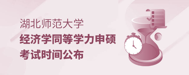 湖北師范大學(xué)經(jīng)濟學(xué)同等學(xué)力申碩考試時間 湖北師范大學(xué)經(jīng)濟學(xué)同等學(xué)力申碩考試時間