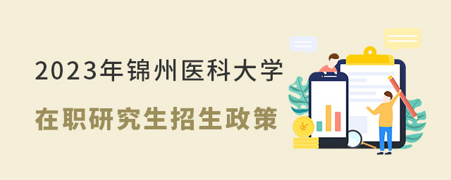 錦州醫科大學在職研究生招生政策 錦州醫科大學在職研究生招生政策