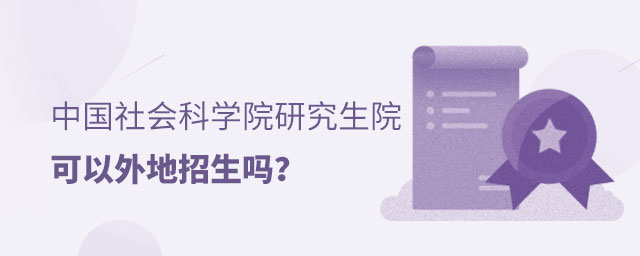 中國社會科學院研究生院外地招生 中國社會科學院研究生院外地招生
