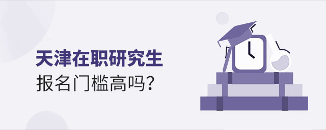 天津在職研究生報名門檻 天津在職研究生報名門檻