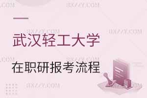 武漢輕工大學(xué)在職研究生報考流程