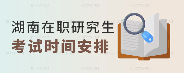 湖南在職研究生考試時間安排,湖南在職研究生考試時間,湖南在職研究生 湖南在職研究生考試時間安排,湖南在職研究生考試時間,湖南在職研究生