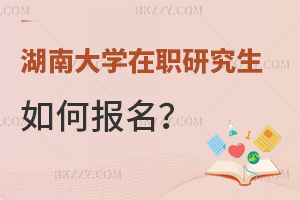 湖南大學在職研究生如何報名