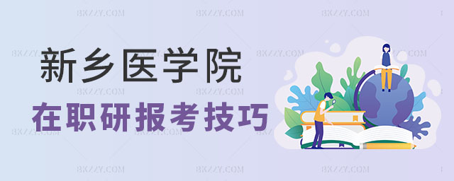 新鄉醫學院在職研究生報考技巧 新鄉醫學院在職研究生報考技巧