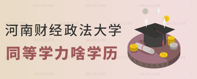 河南財(cái)經(jīng)政法大學(xué)同等學(xué)力屬于什么學(xué)歷 河南財(cái)經(jīng)政法大學(xué)同等學(xué)力屬于什么學(xué)歷