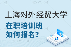 上海對外經貿大學在職課程班如何報名?