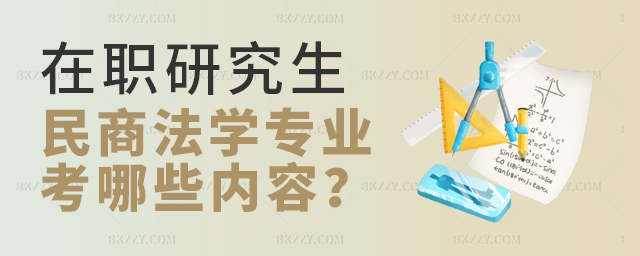 在職研究生民商法學專業考哪些內容 在職研究生民商法學專業考哪些內容