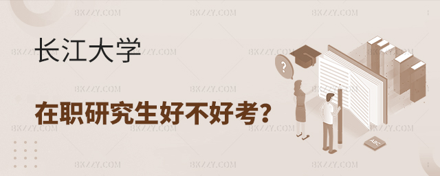 長江大學(xué)在職研究生好不好考? 長江大學(xué)在職研究生好不好考?