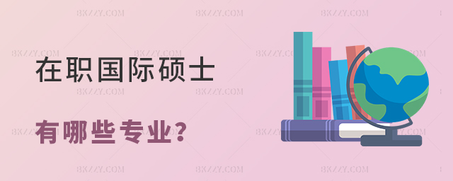 在職國際碩士有哪些專業 在職國際碩士有哪些專業