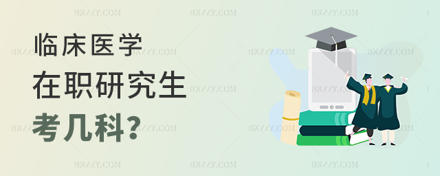 報(bào)考臨床醫(yī)學(xué)在職研究生考哪幾科? 報(bào)考臨床醫(yī)學(xué)在職研究生考哪幾科?