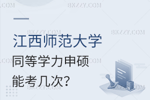 江西師范大學同等學力申碩能考多少次?
