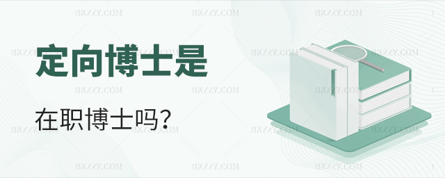 定向博士是在職博士嗎?(在職博士招生院校匯總) 定向博士是在職博士嗎?(在職博士招生院校匯總)