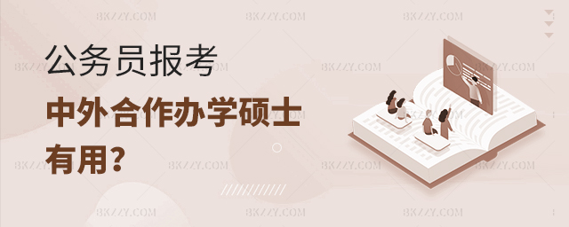 公務員報考中外合作辦學碩士有用嗎?(公務員報考中外合作辦學碩士院校推薦) 公務員報考中外合作辦學碩士有用嗎?(公務員報考中外合作辦學碩士院校推薦)