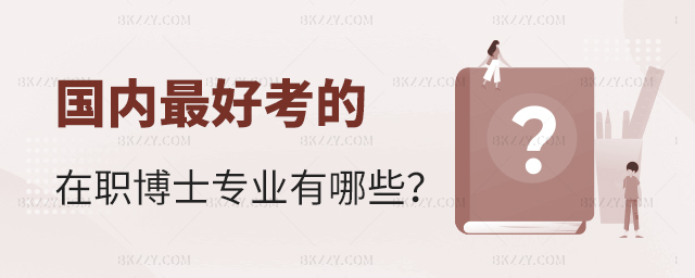 國內考的在職博士專業有哪些? 國內考的在職博士專業有哪些?