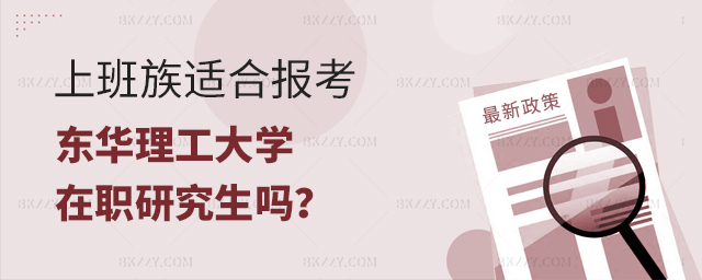 上班族適合報考東華理工大學在職研究生嗎 上班族適合報考東華理工大學在職研究生嗎
