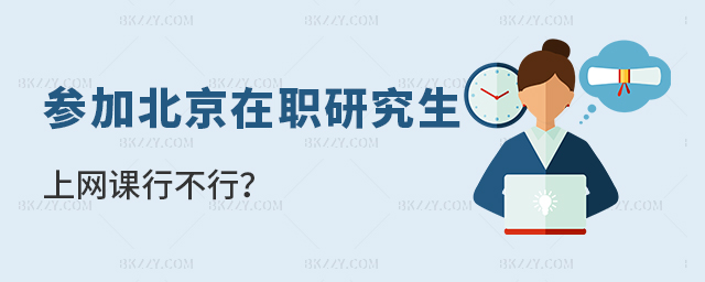 參加北京在職研究生選擇網(wǎng)課行不行 參加北京在職研究生選擇網(wǎng)課行不行
