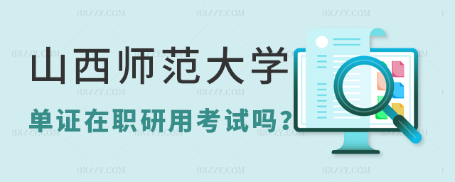 山西師范大學(xué)單證在職研究生用考試嗎 山西師范大學(xué)單證在職研究生用考試嗎