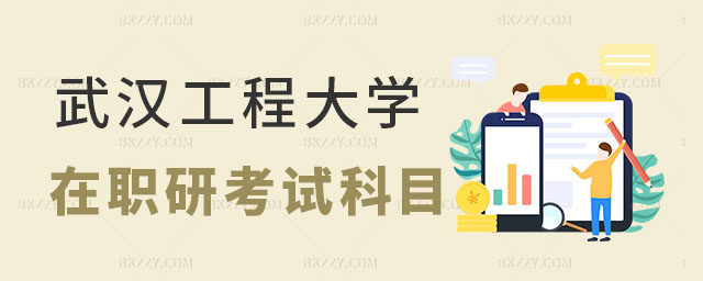 武漢工程大學(xué)在職研究生考試科目 武漢工程大學(xué)在職研究生考試科目