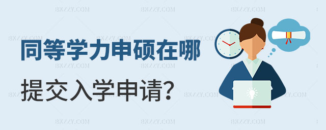 同等學力申碩在哪里提交入學申請 同等學力申碩在哪里提交入學申請