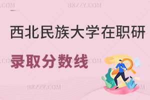 西北民族大學在職研究生錄取分數線