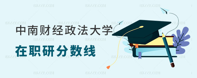 2024中南財(cái)經(jīng)政法大學(xué)在職研究生分?jǐn)?shù)線(xiàn) 2025中南財(cái)經(jīng)政法大學(xué)在職研究生分?jǐn)?shù)線(xiàn)