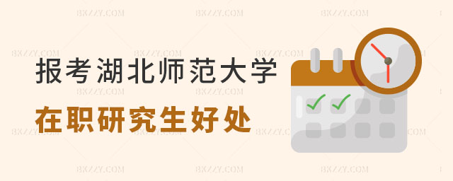 報(bào)考湖北師范大學(xué)在職研究生有哪些好處 報(bào)考湖北師范大學(xué)在職研究生有哪些好處