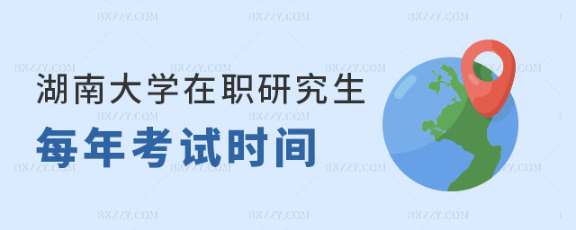 湖南大學在職研究生考試時間 湖南大學在職研究生考試時間