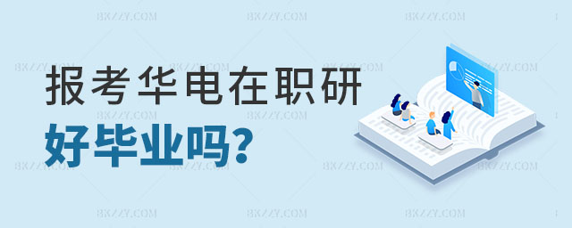 報考華北電力大學(xué)在職研究生好畢業(yè)嗎 報考華北電力大學(xué)在職研究生好畢業(yè)嗎