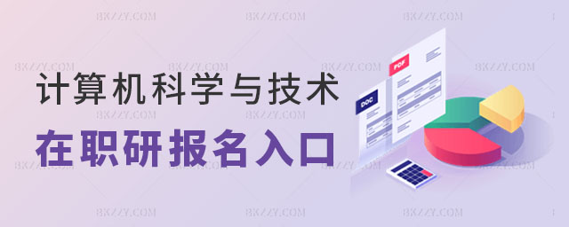 計算機科學與技術在職研究生報名入口 計算機科學與技術在職研究生報名入口