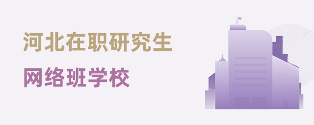 河北在職研究生網絡班學校 河北在職研究生網絡班學校