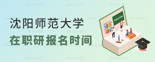 沈陽(yáng)師范大學(xué)在職研究生報(bào)名時(shí)間 沈陽(yáng)師范大學(xué)在職研究生報(bào)名時(shí)間