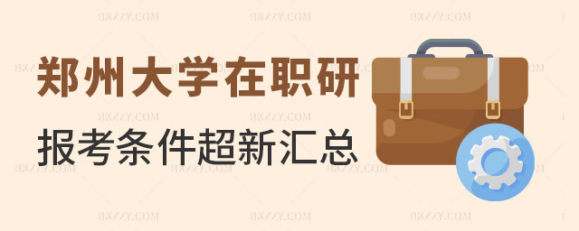 鄭州大學(xué)在職研究生報考條件 鄭州大學(xué)在職研究生報考條件