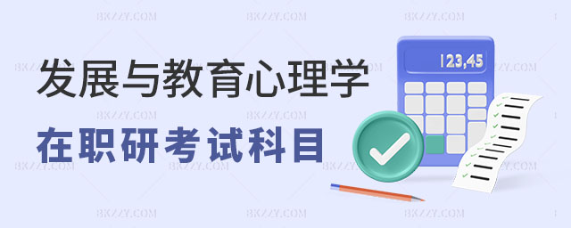 發(fā)展與教育心理學(xué)在職研究生考試科目 發(fā)展與教育心理學(xué)在職研究生考試科目