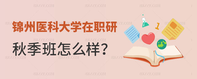 錦州醫科大學在職研究生秋季班 錦州醫科大學在職研究生秋季班