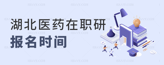 湖北醫(yī)藥在職研報(bào)名時(shí)間 湖北醫(yī)藥在職研報(bào)名時(shí)間