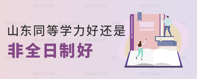 山東同等學(xué)力好還是非全日制好 山東同等學(xué)力好還是非全日制好