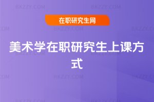 美術(shù)學在職研究生上課方式
