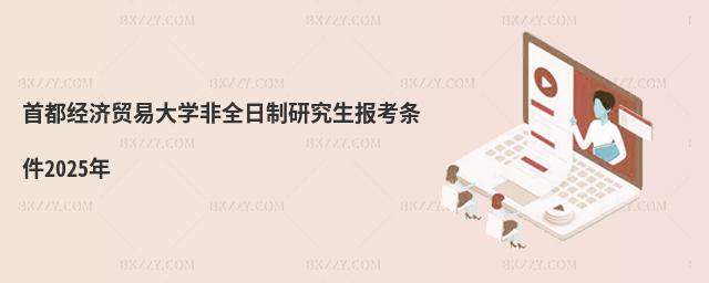 首都經濟貿易大學非全日制研究生報考條件2025年