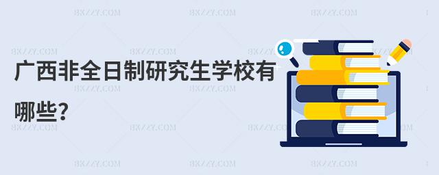 廣西非全日制研究生學校有哪些?