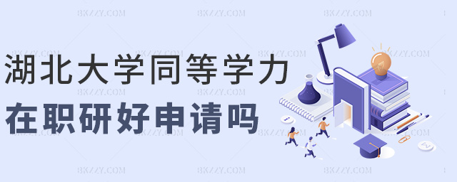 湖北大學同等學力在職研好申請嗎 湖北大學同等學力在職研好申請嗎