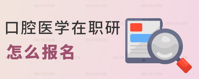 口腔醫學在職研怎么報名 口腔醫學在職研怎么報名