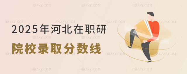 2025年河北在職研究生院校錄取分?jǐn)?shù)線多少 2025年河北在職研究生院校錄取分?jǐn)?shù)線多少
