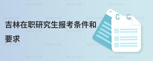 吉林在職研究生報考條件和要求
