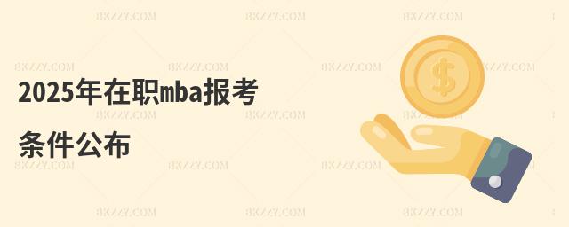 2025年在職mba報考條件公布