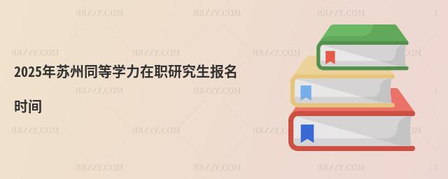 2025年蘇州同等學力在職研究生報名時間