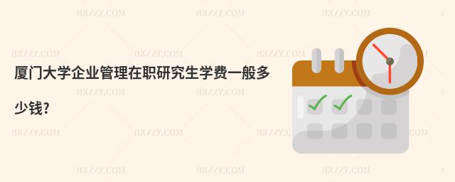 廈門大學(xué)企業(yè)管理在職研究生學(xué)費一般多少錢?
