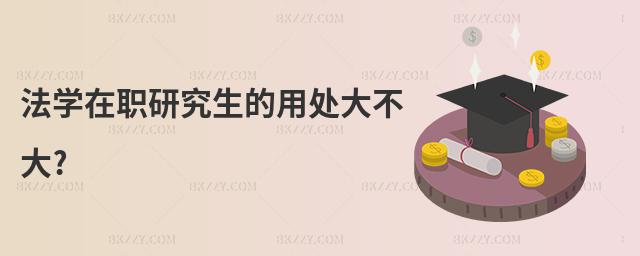 法學在職研究生的用處大不大?