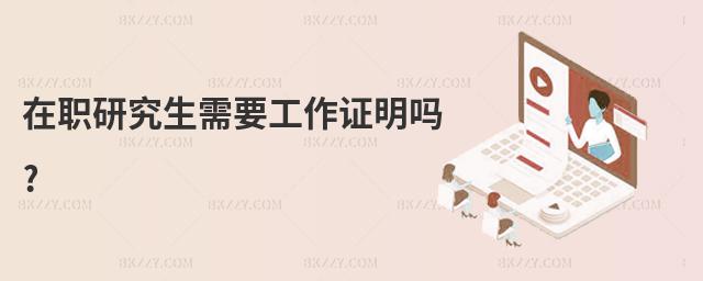 在職研究生需要工作證明嗎?