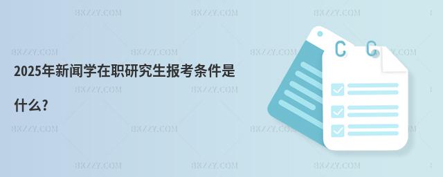 2025年新聞學在職研究生報考條件是什么?