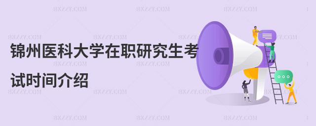錦州醫科大學在職研究生考試時間介紹